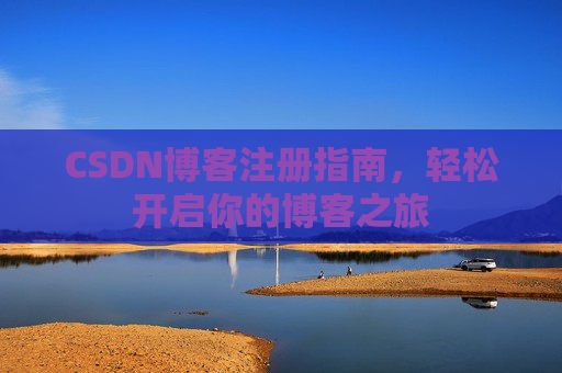 CSDN博客注册指南，轻松开启你的博客之旅